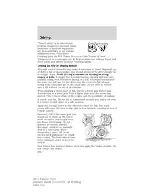 Page 274“Tread Lightly” is an educational
program designed to increase public
awareness of land-use regulations
and responsibilities in our nations
wilderness areas. Ford Motor
Company joins the U.S. Forest Service and the Bureau of Land
Management in encouraging you to help preserve our national forest and
other public and private lands by “treading lightly.”
Driving on hilly or sloping terrain
Although natural obstacles may make it necessary to travel diagonally up
or down a hill or steep incline, you should...