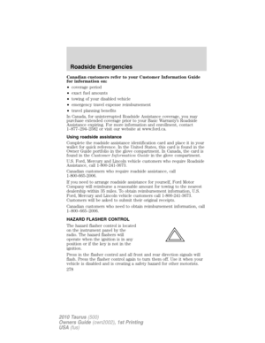 Page 278Canadian customers refer to your Customer Information Guide
for information on:
•coverage period
•exact fuel amounts
•towing of your disabled vehicle
•emergency travel expense reimbursement
•travel planning benefits
In Canada, for uninterrupted Roadside Assistance coverage, you may
purchase extended coverage prior to your Basic Warranty’s Roadside
Assistance expiring. For more information and enrollment, contact
1–877–294–2582 or visit our website at www.ford.ca.
Using roadside assistance
Complete the...