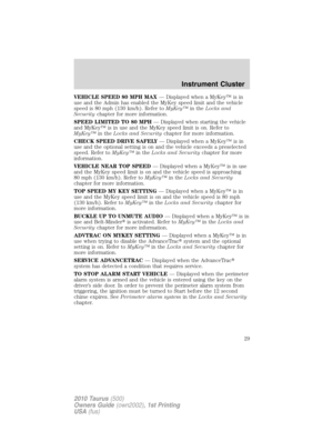 Page 29VEHICLE SPEED 80 MPH MAX— Displayed when a MyKey™ is in
use and the Admin has enabled the MyKey speed limit and the vehicle
speed is 80 mph (130 km/h). Refer toMyKey™in theLocks and
Securitychapter for more information.
SPEED LIMITED TO 80 MPH— Displayed when starting the vehicle
and MyKey™ is in use and the MyKey speed limit is on. Refer to
MyKey™in theLocks and Securitychapter for more information.
CHECK SPEED DRIVE SAFELY— Displayed when a MyKey™ is in
use and the optional setting is on and the...