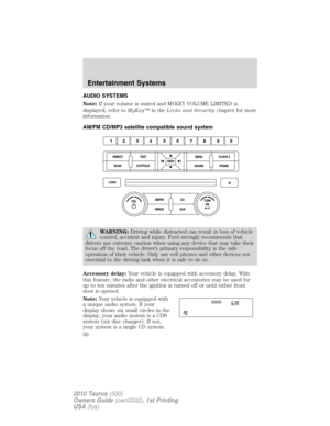 Page 30AUDIO SYSTEMS
Note:If your volume is muted and MYKEY VOLUME LIMITED is
displayed, refer toMyKey™in theLocks and Securitychapter for more
information.
AM/FM CD/MP3 satellite compatible sound system
WARNING:Driving while distracted can result in loss of vehicle
control, accident and injury. Ford strongly recommends that
drivers use extreme caution when using any device that may take their
focus off the road. The driver’s primary responsibility is the safe
operation of their vehicle. Only use cell phones...