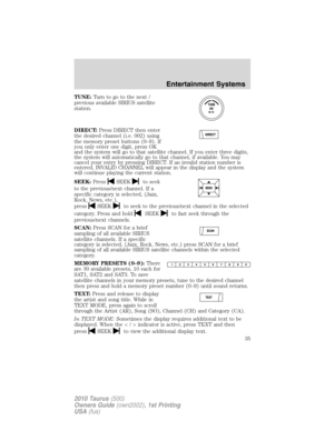 Page 35TUNE:Turn to go to the next /
previous available SIRIUS satellite
station.
DIRECT:Press DIRECT then enter
the desired channel (i.e. 002) using
the memory preset buttons (0–9). If
you only enter one digit, press OK
and the system will go to that satellite channel. If you enter three digits,
the system will automatically go to that channel, if available. You may
cancel your entry by pressing DIRECT. If an invalid station number is
entered, INVALID CHANNEL will appear in the display and the system
will...