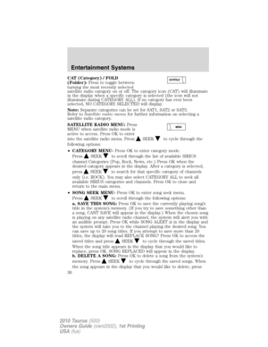 Page 36CAT (Category) / FOLD
(Folder):Press to toggle between
turning the most recently selected
satellite radio category on or off. The category icon (CAT) will illuminate
in the display when a specific category is selected (the icon will not
illuminate during CATEGORY ALL). If no category has ever been
selected, NO CATEGORY SELECTED will display.
Note:Separate categories can be set for SAT1, SAT2 or SAT3.
Refer toSatellite radio menufor further information on selecting a
satellite radio category.
SATELLITE...