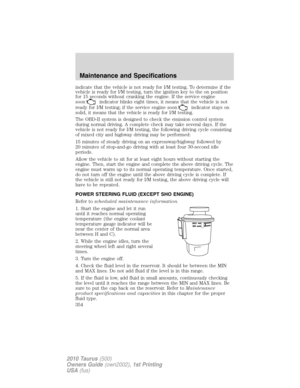 Page 354indicate that the vehicle is not ready for I/M testing. To determine if the
vehicle is ready for I/M testing, turn the ignition key to the on position
for 15 seconds without cranking the engine. If the service engine
soon
indicator blinks eight times, it means that the vehicle is not
ready for I/M testing; if the service engine soon
indicator stays on
solid, it means that the vehicle is ready for I/M testing.
The OBD-II system is designed to check the emission control system
during normal driving. A...