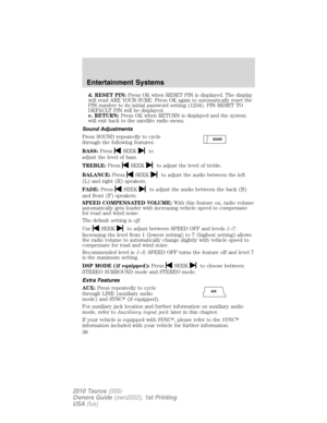 Page 38d. RESET PIN:Press OK when RESET PIN is displayed. The display
will read ARE YOUR SURE. Press OK again to automatically reset the
PIN number to its initial password setting (1234). PIN RESET TO
DEFAULT PIN will be displayed.
e. RETURN:Press OK when RETURN is displayed and the system
will exit back to the satellite radio menu.
Sound Adjustments
Press SOUND repeatedly to cycle
through the following features:
BASS:Press
SEEKto
adjust the level of bass.
TREBLE:Press
SEEKto adjust the level of treble....