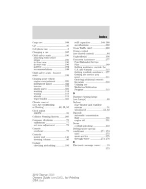 Page 373Cargo net ...................................108
CD ................................................30
Cell phone use ..............................8
Changing a tire .........................287
Child safety seats ......................190
attaching with tether
straps .......................................197
in front seat ............................190
in rear seat ..............................190
LATCH .....................................194
recommendations ...................188
Child safety seats...