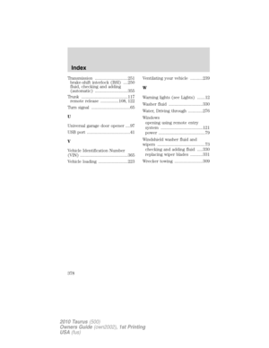 Page 378Transmission .............................251
brake-shift interlock (BSI) ....250
fluid, checking and adding
(automatic) .............................355
Trunk .........................................117
remote release ................108, 122
Turn signal ..................................65
U
Universal garage door opener ....97
USB port ......................................41
V
Vehicle Identification Number
(VIN) ..........................................365
Vehicle loading...