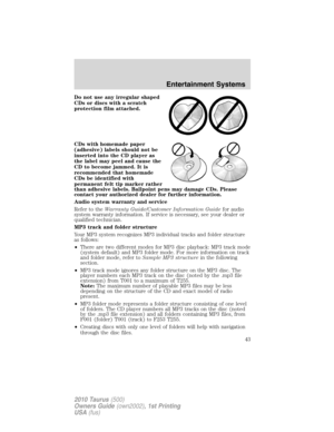 Page 43Do not use any irregular shaped
CDs or discs with a scratch
protection film attached.
CDs with homemade paper
(adhesive) labels should not be
inserted into the CD player as
the label may peel and cause the
CD to become jammed. It is
recommended that homemade
CDs be identified with
permanent felt tip marker rather
than adhesive labels. Ballpoint pens may damage CDs. Please
contact your authorized dealer for further information.
Audio system warranty and service
Refer to theWarranty Guide/Customer...