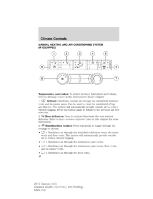 Page 48MANUAL HEATING AND AIR CONDITIONING SYSTEM
(IF EQUIPPED)
Temperature conversion:To switch between Fahrenheit and Celsius,
refer toMessage centerin theInstrument Clusterchapter.
1.
Defrost:Distributes outside air through the windshield defroster
vents and de-mister vents. Can be used to clear the windshield of fog
and thin ice. The system will automatically provide outside air to reduce
window fogging. Press this button again to return to the previous air flow
selection.
2.
RRear defroster:Press to...