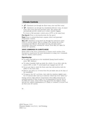 Page 56•:Distributes air through the floor vents, rear seat floor vents.
•
:Distributes air through the windshield defroster vents, de-mister
vents, floor vents and rear seat floor vents. The system will
automatically provide outside air to reduce window fogging.
To return to full automatic control, press AUTO on the main bezel.
Fan Speed:Press to decrease/increase the fan speed.
Dual:Press to activate/deactivate separate driver and passenger
temperature controls.
Max A/C:Distributes recirculated air through...