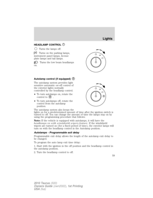 Page 59HEADLAMP CONTROL
Turns the lamps off.
Turns on the parking lamps,
instrument panel lamps, license
plate lamps and tail lamps.
Turns the low beam headlamps
on.
Autolamp control (if equipped)
The autolamp system provides light
sensitive automatic on-off control of
the exterior lights normally
controlled by the headlamp control.
•To turn autolamps on, rotate the
control to
.
•To turn autolamps off, rotate the
control from the autolamp
position.
The autolamp system also keeps the
lights on for a...