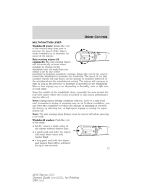 Page 73MULTI-FUNCTION LEVER
Windshield wiper:Rotate the end
of the control away from you to
increase the speed of the wipers;
rotate towards you to decrease the
speed of the wipers.
Rain sensing wipers (if
equipped):The rain sensing wipers
will automatically activate when
moisture is present on the
windshield and the multi-function
switch is set to one of five
auto/interval moisture sensitivity settings. Rotate the end of the control
toward the windshield to increase the sensitivity. The speed of the rain...