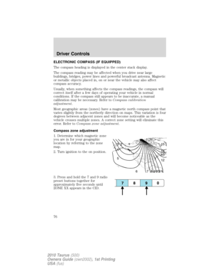 Page 76ELECTRONIC COMPASS (IF EQUIPPED)
The compass heading is displayed in the center stack display.
The compass reading may be affected when you drive near large
buildings, bridges, power lines and powerful broadcast antenna. Magnetic
or metallic objects placed in, on or near the vehicle may also affect
compass accuracy.
Usually, when something affects the compass readings, the compass will
correct itself after a few days of operating your vehicle in normal
conditions. If the compass still appears to be...