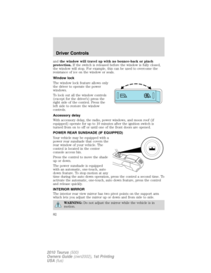 Page 82andthe window will travel up with no bounce-back or pinch
protection.If the switch is released before the window is fully closed,
the window will stop. For example, this can be used to overcome the
resistance of ice on the window or seals.
Window lock
The window lock feature allows only
the driver to operate the power
windows.
To lock out all the window controls
(except for the driver’s) press the
right side of the control. Press the
left side to restore the window
controls.
Accessory delay
With...