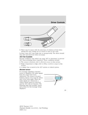 Page 93•There may be issues with the detection of vehicles in front when
driving into and coming out of a bend or curve in the road.
In these cases ACC may brake late or unexpectedly. The driver should
stay alert and intervene when necessary.
ACC Not Available
Several conditions exist which can cause ACC to deactivate or prevent
ACC from activating when requested. These conditions include:
•The sensor is blocked, refer toBlocked sensorin this section.
•Brake temperature is high, refer toHilly condition usagein...