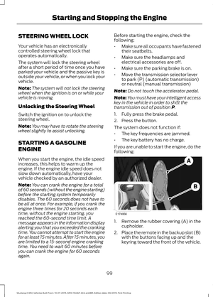 Page 103STEERING WHEEL LOCK
Your vehicle has an electronically
controlled steering wheel lock that
operates automatically.
The system will lock the steering wheel
after a short period of time once you have
parked your vehicle and the passive key is
outside your vehicle, or when you lock your
vehicle.
Note:
The system will not lock the steering
wheel when the ignition is on or while your
vehicle is moving.
Unlocking the Steering Wheel
Switch the ignition on to unlock the
steering wheel.
Note: You may have to...