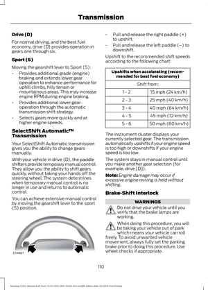 Page 114Drive (D)
For normal driving, and the best fuel
economy, drive (D) provides operation in
gears one through six.
Sport (S)
Moving the gearshift lever to Sport (S):
•
Provides additional grade (engine)
braking and extends lower gear
operation to enhance performance for
uphill climbs, hilly terrain or
mountainous areas. This may increase
engine RPM during engine braking.
• Provides additional lower gear
operation through the automatic
transmission shift strategy.
• Selects gears more quickly and at
higher...