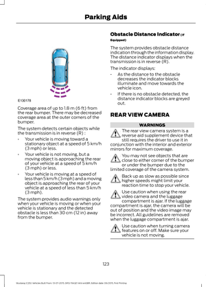 Page 127Coverage area of up to 1.8 m (6 ft) from
the rear bumper. There may be decreased
coverage area at the outer corners of the
bumper.
The system detects certain objects while
the transmission is in reverse (R) :
• Your vehicle is moving toward a
stationary object at a speed of 5 km/h
(3 mph)
 or less.
• Your vehicle is not moving, but a
moving object is approaching the rear
of your vehicle at a speed of 
5 km/h
(3 mph) or less.
• Your vehicle is moving at a speed of
less than 5 km/h (3 mph) and a moving...