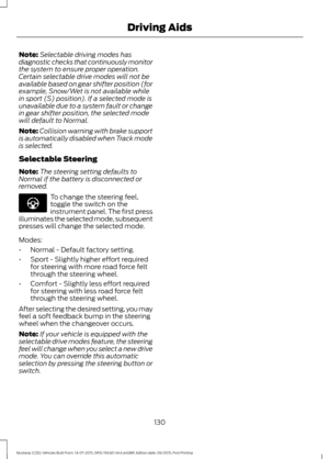 Page 134Note:
Selectable driving modes has
diagnostic checks that continuously monitor
the system to ensure proper operation.
Certain selectable drive modes will not be
available based on gear shifter position (for
example, Snow/Wet is not available while
in sport (S) position). If a selected mode is
unavailable due to a system fault or change
in gear shifter position, the selected mode
will default to Normal.
Note: Collision warning with brake support
is automatically disabled when Track mode
is selected....