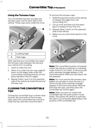 Page 139Using the Tonneau Caps
Your convertible top also includes two
tonneau caps, one for each side of the
vehicle. These caps stow inside the trunk.
Leading edge.
A.
Side edge.
B.
After opening your convertible top, place
the tonneau caps between the top and
your vehicle trim moulding:
1. Insert A under the trim.
2. When A is under the trim cap, angle B down so the edges slide under the
surrounding moulding and secure into
place between the trim edges.
3. Repeat Steps 1 and 2 on the opposite side of the...