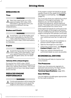 Page 141BREAKING-IN
Tires
WARNING
New tires need to be run-in for
approximately 300 miles (500
kilometers). During this time, you
may experience different driving
characteristics. Brakes and Clutch
WARNING
Avoid heavy use of the brakes and
clutch if possible for the first 100
miles (150 kilometers) in town and
for the first 1000 miles (1500 kilometers)
on freeways. Engine
WARNING
Avoid driving too fast during the first
1000 miles (1500 kilometers). Vary
your speed frequently and change
up through the gears...