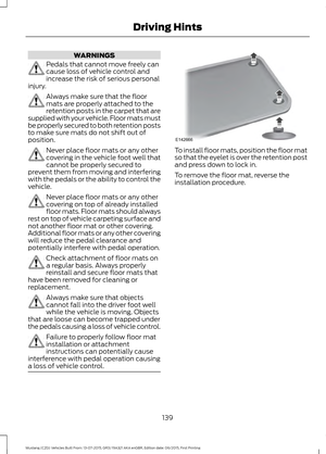 Page 143WARNINGS
Pedals that cannot move freely can
cause loss of vehicle control and
increase the risk of serious personal
injury. Always make sure that the floor
mats are properly attached to the
retention posts in the carpet that are
supplied with your vehicle. Floor mats must
be properly secured to both retention posts
to make sure mats do not shift out of
position. Never place floor mats or any other
covering in the vehicle foot well that
cannot be properly secured to
prevent them from moving and...