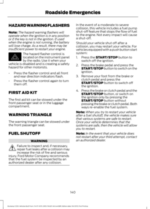 Page 144HAZARD WARNING FLASHERS
Note:
The hazard warning flashers will
operate when the ignition is in any position
or if the key is not in the ignition. If used
when the engine is not running, the battery
will lose charge. As a result, there may be
insufficient power to restart your engine. The hazard flasher control is
located on the instrument panel
by the radio. Use it when your
vehicle is disabled and is creating a safety
hazard for other motorists.
• Press the flasher control and all front
and rear...