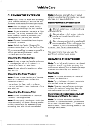 Page 173CLEANING THE EXTERIOR
Note:
If you use a car wash with a waxing
cycle, make sure that you remove the wax
from the windshield and the wiper blades.
Note: Prior to using a car wash facility
check the suitability of it for your vehicle.
Note: Some car washes use water at high
pressure. Due to this, water droplets may
enter inside your vehicle and could also
damage certain parts of your vehicle.
Note: Remove the aerial before using an
automatic car wash.
Note: Switch the heater blower off to
prevent...