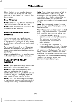 Page 174Clean the instrument panel and cluster
lens with a clean, damp and soft cloth,
then use a clean, dry and soft cloth to dry
these areas.
Rear Windows
Note:
Do not use any abrasive materials to
clean the interior of the rear windows.
Note: Do not install stickers or labels to the
interior of the rear windows.
REPAIRING MINOR PAINT
DAMAGE
You should repair paintwork damage
caused by stones from the road or minor
scratches as soon as possible. A choice of
products are available from an authorized
dealer....