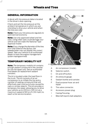 Page 175GENERAL INFORMATION
A decal with tire pressure data is located
in the driver
’s door opening.
Check and set the tire pressure at the
ambient temperature in which you are
intending to drive your vehicle and when
the tires are cold.
Note: Check your tire pressures regularly to
optimize fuel economy.
Note: Use only approved wheel and tire
sizes. Using other sizes could damage your
vehicle and will make the National Type
Approval invalid.
Note: If you change the diameter of the tires
from that fitted at the...