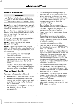 Page 176General Information
WARNING
Failure to follow these guidelines
could result in an increased risk of
loss of vehicle control, injury or death.
Note:
Do not use the kit if you have severely
damaged a tire. Only seal punctures located
within the tire tread with the kit.
Do not attempt to repair punctures larger
than ¼ inch (6 millimeters) or damage to
the tire's sidewall. The tire may not
completely seal.
Loss of air pressure may adversely affect
tire performance. For this reason:
Note: Do not drive the...