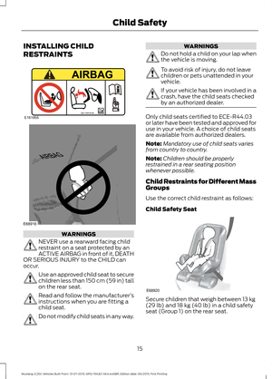 Page 19INSTALLING CHILD
RESTRAINTS
WARNINGS
NEVER use a rearward facing child
restraint on a seat protected by an
ACTIVE AIRBAG in front of it, DEATH
OR SERIOUS INJURY to the CHILD can
occur. Use an approved child seat to secure
children less than 150 cm (59 in) tall
on the rear seat.
Read and follow the manufacturer
’s
instructions when you are fitting a
child seat. Do not modify child seats in any way. WARNINGS
Do not hold a child on your lap when
the vehicle is moving.
To avoid risk of injury, do not leave...