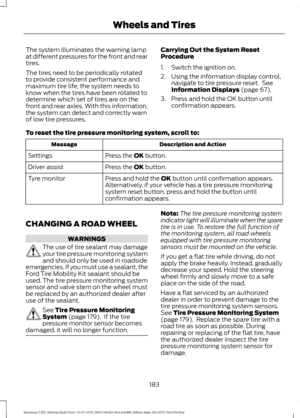 Page 187The system illuminates the warning lamp
at different pressures for the front and rear
tires.
The tires need to be periodically rotated
to provide consistent performance and
maximum tire life, the system needs to
know when the tires have been rotated to
determine which set of tires are on the
front and rear axles. With this information,
the system can detect and correctly warn
of low tire pressures.
Carrying Out the System Reset
Procedure
1. Switch the ignition on.
2. Using the information display...