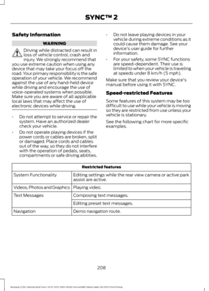 Page 212Safety Information
WARNING
Driving while distracted can result in
loss of vehicle control, crash and
injury. We strongly recommend that
you use extreme caution when using any
device that may take your focus off the
road. Your primary responsibility is the safe
operation of your vehicle. We recommend
against the use of any hand-held device
while driving and encourage the use of
voice-operated systems when possible.
Make sure you are aware of all applicable
local laws that may affect the use of
electronic...