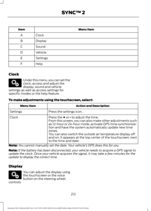 Page 216Menu Item
Item
Clock
A
Display
B
Sound
C
Vehicle
D
Settings
E
Help
F
Clock Under this menu, you can set the
clock, access and adjust the
display, sound and vehicle
settings as well as access settings for
specific modes or the help feature.
To make adjustments using the touchscreen, select: Action and Description
Menu Item
Press the settings icon.
Settings
Press the + or - to adjust the time.
Clock
From this screen, you can also make other adjustments such
as 12-hour or 24-hour mode, activate GPS time...