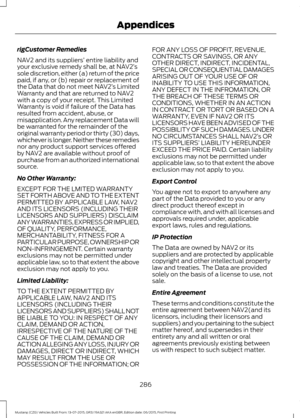 Page 290rigCustomer Remedies
NAV2 and its suppliers’
 entire liability and
your exclusive remedy shall be, at NAV2’ s
sole discretion, either (a) return of the price
paid, if any, or (b) repair or replacement of
the Data that do not meet NAV2’ s Limited
Warranty and that are returned to NAV2
with a copy of your receipt. This Limited
Warranty is void if failure of the Data has
resulted from accident, abuse, or
misapplication. Any replacement Data will
be warranted for the remainder of the
original warranty period...