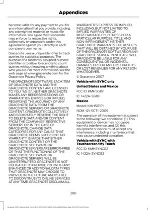 Page 292become liable for any payment to you for
any information that you provide, including
any copyrighted material or music file
information. You agree that Gracenote
may enforce its respective rights,
collectively or separately, under this
agreement against you, directly in each
company's own name.
Gracenote uses a unique identifier to track
queries for statistical purposes. The
purpose of a randomly assigned numeric
identifier is to allow Gracenote to count
queries without knowing anything about
who you...