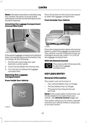 Page 46Note:
If the doors have been unlocked using
this method, the doors must be locked
individually until the central locking function
has been repaired.
Unlocking the Luggage Compartment
(Convertible Only) If the power luggage compartment decklid
does not operate because the battery has
no charge, do the following:
1. Pull the left-hand side rear seat
backrest cushion aside.
2. Insert the key blade into the key slot.
3. Turn the key to release the luggage compartment.
Opening the Luggage
Compartment
From...