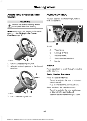 Page 53ADJUSTING THE STEERING
WHEEL
WARNING
Do not adjust the steering wheel
when your vehicle is moving.
Note:
Make sure that you sit in the correct
position.  See Sitting in the Correct
Position (page 91). 1. Unlock the steering column.
2.
Adjust the steering wheel to the desired
position. 3. Lock the steering column. AUDIO CONTROL
You can operate the following functions
with the control:
Volume up.
A
Seek up or next.
B
Volume down.
C
Seek down or previous.
D
Media.
E
MEDIA
Press repeatedly to scroll through...