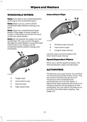 Page 55WINDSHIELD WIPERS
Note:
Fully defrost the windshield before
switching on the windshield wipers.
Note: Make sure you switch off the
windshield wipers before entering a car
wash.
Note: Clean the windshield and wiper
blades if they begin to leave streaks or
smears. If that does not resolve the issue,
install new wiper blades.
Note: Do not operate the wipers on a dry
windshield. This may scratch the glass,
damage the wiper blades or cause the wiper
motor to burn out. Always use the
windshield washers before...