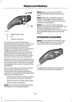 Page 56Highest sensitivity
A
OnB
Lowest sensitivity
C
Use the rotary control to adjust the
sensitivity of the rain sensor. There are six
sensitivity settings. When you set the
control to low sensitivity (the first
position), the wipers turn on when there is
a large amount of moisture on the
windshield. When you set the control to
high sensitivity (the sixth position), the
wipers will turn on when there is a small
amount of moisture on the windshield.
Keep the outside of the windshield clean.
The rain sensor is...