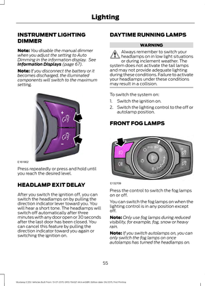 Page 59INSTRUMENT LIGHTING
DIMMER
Note:
You disable the manual dimmer
when you adjust the setting to Auto
Dimming in the information display.  See
Information Displays (page 67).
Note: If you disconnect the battery or it
becomes discharged, the illuminated
components will switch to the maximum
setting. Press repeatedly or press and hold until
you reach the desired level.
HEADLAMP EXIT DELAY
After you switch the ignition off, you can
switch the headlamps on by pulling the
direction indicator lever toward you....