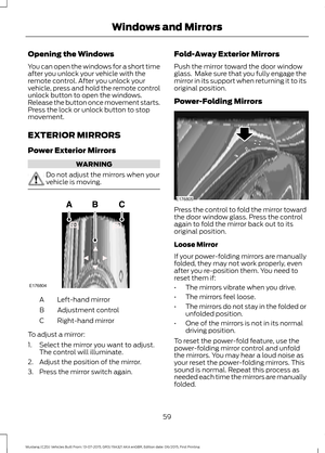 Page 63Opening the Windows
You can open the windows for a short time
after you unlock your vehicle with the
remote control. After you unlock your
vehicle, press and hold the remote control
unlock button to open the windows.
Release the button once movement starts.
Press the lock or unlock button to stop
movement.
EXTERIOR MIRRORS
Power Exterior Mirrors
WARNING
Do not adjust the mirrors when your
vehicle is moving.
Left-hand mirror
A
Adjustment control
B
Right-hand mirror
C
To adjust a mirror:
1. Select the...