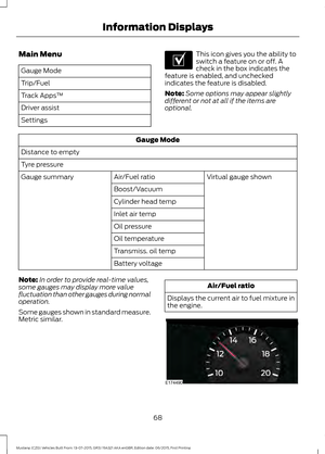 Page 72Main Menu
Gauge Mode
Trip/Fuel
Track Apps
™
Driver assist
Settings This icon gives you the ability to
switch a feature on or off. A
check in the box indicates the
feature is enabled, and unchecked
indicates the feature is disabled.
Note: Some options may appear slightly
different or not at all if the items are
optional. Gauge Mode
Distance to empty
Tyre pressure Virtual gauge shown
Air/Fuel ratio
Gauge summary
Boost/Vacuum
Cylinder head temp
Inlet air temp
Oil pressure
Oil temperature
Transmiss. oil...