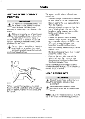 Page 95SITTING IN THE CORRECT
POSITION
WARNINGS
Do not recline the seat backrest too
far as this can cause the occupant
to slide under the safety belt,
resulting in serious injury in the event of a
crash. Sitting improperly, out of position or
with the seat backrest reclined too
far, can result in serious injury or
death in the event of a crash. Always sit
upright against your seat backrest, with
your feet on the floor. Do not place objects higher than the
seat backrest to reduce the risk of
serious injury in...