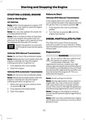 Page 103STARTING A DIESEL ENGINE
Cold or Hot Engine
All Vehicles
Note:When the temperature is below 5°F(-15°C), you may need to crank the enginefor up to 10 seconds.
Note:You can only operate the starter fora limited period of time.
Note:After a limited number of attemptsto start your engine, the system will notallow you to try again until a period of timehas elapsed, for example 30 minutes.
Switch the ignition on and waituntil the glow plug indicator goesoff.
Vehicles With Manual Transmission
Note:Do not touch...