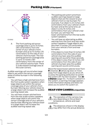 Page 125The front parking aid sensorcoverage area is up to 31 inches(80 centimeters) from thecenter of your vehicle’s frontbumper and up to 14 inches (35centimeters) to the side of your
A
vehicle’s front bumper. The rearparking aid sensor coverage areais up to 72 inches (183centimeters) from the center ofyour vehicle’s rear bumper. Thereis a decreased coverage area atthe outer corners.
Audible warnings will sound when largeobjects are within the sensor coverageareas of either bumper in the followingmanner:
•You...