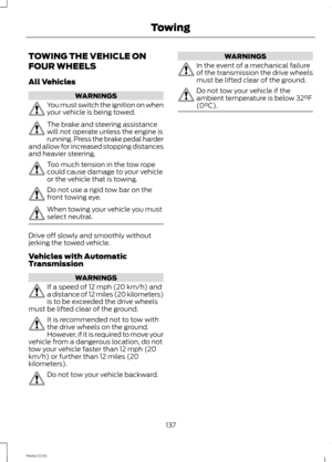 Page 139TOWING THE VEHICLE ON
FOUR WHEELS
All Vehicles
WARNINGS
You must switch the ignition on whenyour vehicle is being towed.
The brake and steering assistancewill not operate unless the engine isrunning. Press the brake pedal harderand allow for increased stopping distancesand heavier steering.
Too much tension in the tow ropecould cause damage to your vehicleor the vehicle that is towing.
Do not use a rigid tow bar on thefront towing eye.
When towing your vehicle you mustselect neutral.
Drive off slowly and...