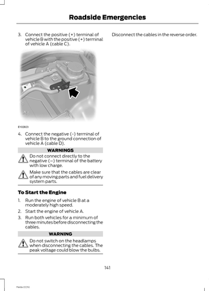 Page 1433.Connect the positive (+) terminal ofvehicle B with the positive (+) terminalof vehicle A (cable C).
4.Connect the negative (-) terminal ofvehicle B to the ground connection ofvehicle A (cable D).
WARNINGS
Do not connect directly to thenegative (–) terminal of the batterywith low charge.
Make sure that the cables are clearof any moving parts and fuel deliverysystem parts.
To Start the Engine
1.Run the engine of vehicle B at amoderately high speed.
2.Start the engine of vehicle A.
3.Run both vehicles for...