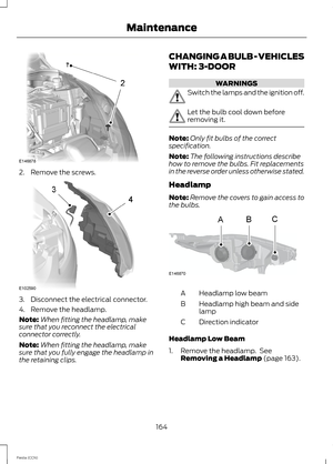 Page 1662.Remove the screws.
3.Disconnect the electrical connector.
4.Remove the headlamp.
Note:When fitting the headlamp, makesure that you reconnect the electricalconnector correctly.
Note:When fitting the headlamp, makesure that you fully engage the headlamp inthe retaining clips.
CHANGING A BULB - VEHICLES
WITH: 3-DOOR
WARNINGS
Switch the lamps and the ignition off.
Let the bulb cool down beforeremoving it.
Note:Only fit bulbs of the correctspecification.
Note:The following instructions describehow to remove...