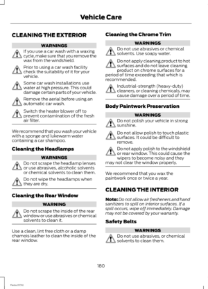 Page 182CLEANING THE EXTERIOR
WARNINGS
If you use a car wash with a waxingcycle, make sure that you remove thewax from the windshield.
Prior to using a car wash facilitycheck the suitability of it for yourvehicle.
Some car wash installations usewater at high pressure. This coulddamage certain parts of your vehicle.
Remove the aerial before using anautomatic car wash.
Switch the heater blower off toprevent contamination of the freshair filter.
We recommend that you wash your vehiclewith a sponge and lukewarm...